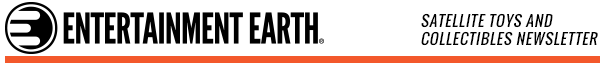 Entertainment Earth Satellite Newsletter